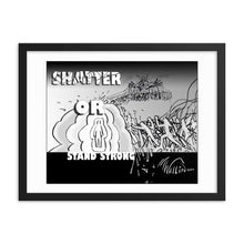 Load image into Gallery viewer, Framed poster - SHATTER OR STAND STRONG